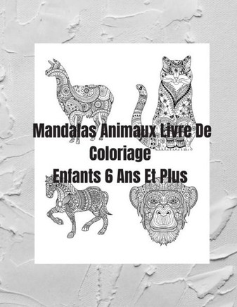 Mandalas Animaux Livre De Coloriage Enfants 6 Ans Et Plus: Livre à Colorier - 30 Mandalas - Anti-stress et Relaxant - mandalas coloriage pour ... mand