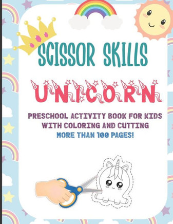 Scissor Skills Unicorn: Preschool Activity Book For Kids With Coloring And Cutting: More Than 100 Pages: A Fun Cutting Practice Activity Book