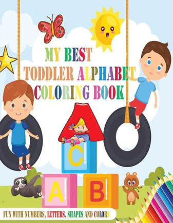 My Best Toddler Alphabet Coloring Book: Fun with Numbers, Letters, Shapes, and Colors (Kids coloring activity books)