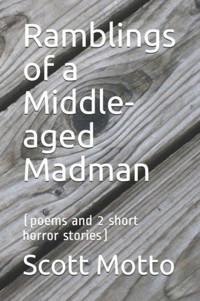 Ramblings of a Middle-aged Madman: (poems and 2 short horror stories)