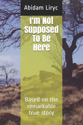 I'm Not Supposed To Be Here: Based on the remarkable true story