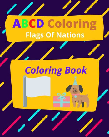 ABCD Flags Of Nations Coloring Book: An Activity Book for Kids to Learn the English Alphabet Letters from A to Z And Coloring Flags Of Nations