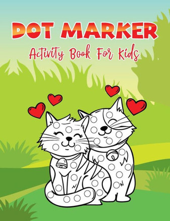 Dot Markers Activity Book For Kids: Cute Cat: A Dot Markers Coloring Book For Toddlers, Adorable Cat Lover Gift Ideas For Preschools And Kindergartene