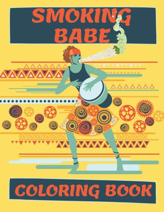 Smoking Babe Coloring Book: Great Women's Day Gift For Weed Lovers Who Need Some Chill and Relax