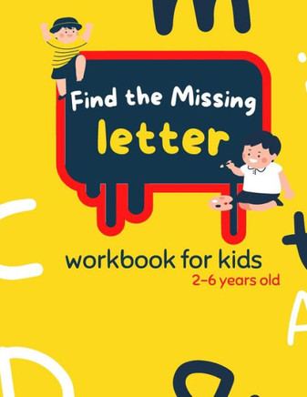 Find The Missing Letter Workbook for Kids 2-6 years old: Homeschool Preschool Learning Activities for 3 years old kids