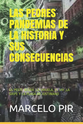 Las Peores Pandemias de la Historia Y Sus Consecuencias: La Peste Negra, La Viruela, El Vih, La Gripe Y La Plaga de Justiniano