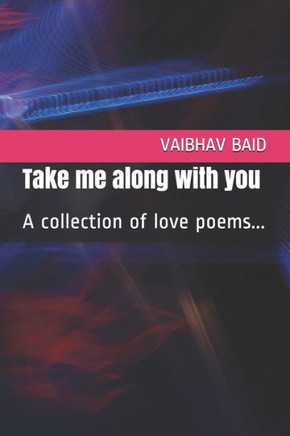 Take me along with you: A collection of love poems...