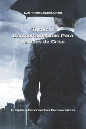 Técnicas Comportamentais Para Tempos de Crise: Inteligência Emocional Para Empreendedores
