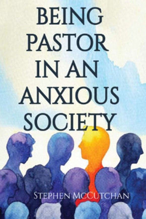 Being Pastor in an Anxious Society: How to address anxious people with courage to speak a word of hope