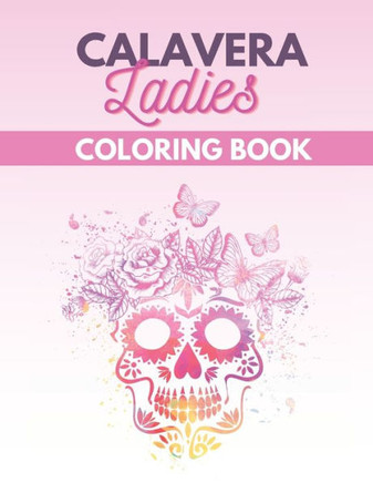 Calavera Ladies Coloring Book: Sugar Skull Beautiful Woman Designs A Day of the Dead Relaxation Easy Pattern