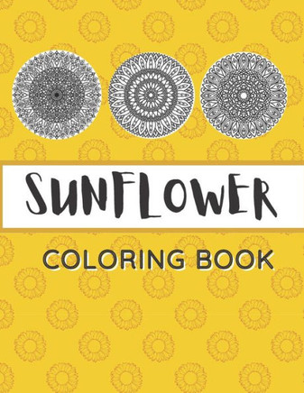 Sunflower Coloring Book: Unique Mandala Design Gift for Kids Adults Teens Relaxation and Stress Relief
