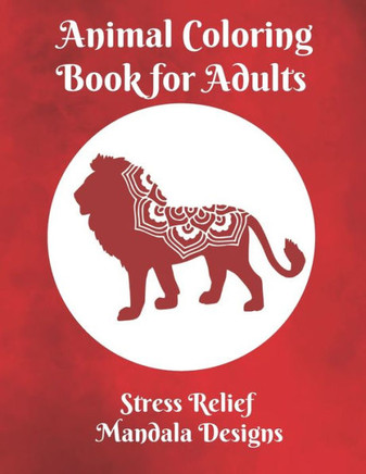 Animal Coloring Book for Adults Stress Relief Mandala Designs: Coloring Book for Adults to Relieve Stress
