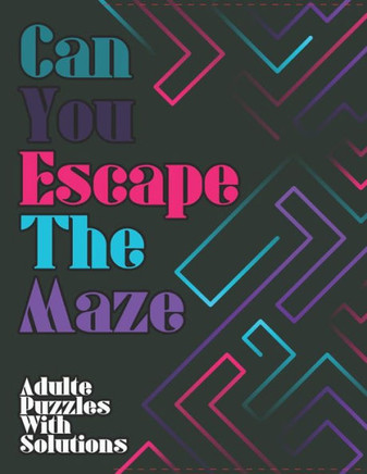 Can You Escape The Maze: Moderate to Challenging Maze Puzzles For adults: Giant Maze Book Puzzlers for Adults with solutions, puzzle for kids
