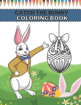 Catch The Bunny Coloring Book: Easter Coloring Book For Kids 4-8 Years