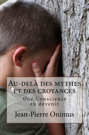 Au-Delà Des Mythes Et Des Croyances: Une Conscience En Devenir (French Edition)