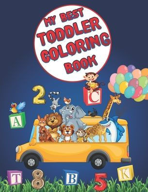 My Best Toddler Coloring Book: Fun with Numbers, Letters, Colors, and Animals! (Coloring Books for Kids Ages 1-5)
