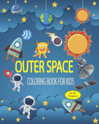 Outer Space Coloring Book For Kids: Outer Space Coloring with Space Monsters, Rockets, Space ships Planets, Astronauts....(3-8 Ages)