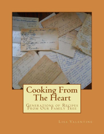 Cooking From The Heart: Generations Of Recipes From Our Family Tree