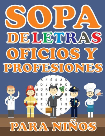 Sopa De Letras Oficios Y Profesiones Para Niños: Aprender Jugando Es Muy Divertido, Descubre Y Encuentra Las Palabras Escondidas En Las Sopas De Letra