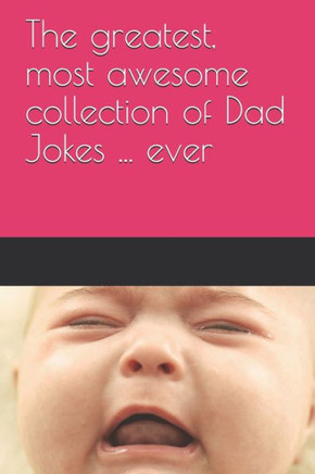 The greatest, most awesome collection of Dad Jokes ... ever