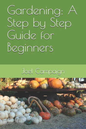 Gardening: A Step by Step Guide for Beginners