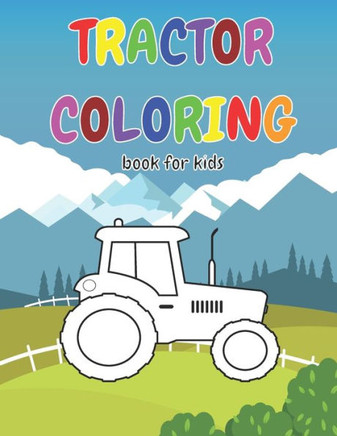 Tractor Coloring Book For Kids: Gift idea for kids who like Tractors & Coloring │ tractor coloring book for kids ages 2-4