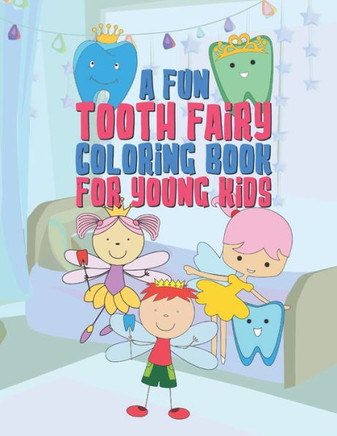 A Fun Tooth Fairy Coloring Book For Young Kids: 25 Fun Designs For Boys And Girls That Have Their Baby Teeth Coming Out - Perfect For Young Children P