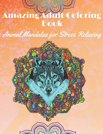 Amazing Adult Coloring Book: Animal Mandalas for stress Relieving: Coloring Books for adults with different patterns for Mandala
