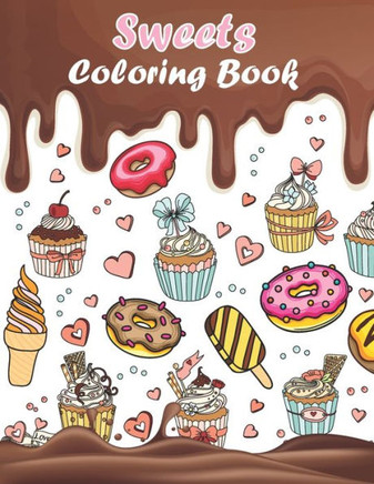 Sweets Coloring Book: A Fun Coloring Book with Sweet and Delicious Desserts for Stress Relief and Relaxation