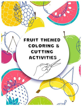 Fruit coloring and cutting activities: A Fun scissor skills activity Book for Toddlers and Kids