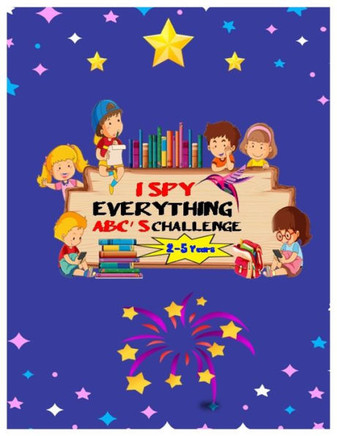 I SPY EVERYTHING ABC'S CHALLENGE 2-5 Years: ABC for pre-schoolers and toddlers Play and learn Letters colours and tracing Interactive Pictures Guessin