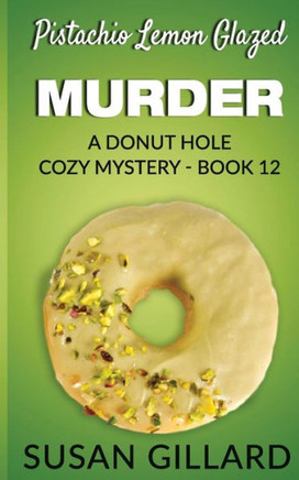 Pistachio Lemon Glazed Murder: A Donut Hole Cozy Mystery- Book 12 (Donut Hole Mystery)