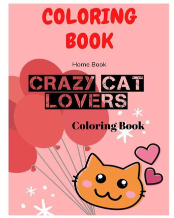 Crazy Cat Lovers Coloring Book: These super cute felines in this adorable coloring book, with Funny Cats