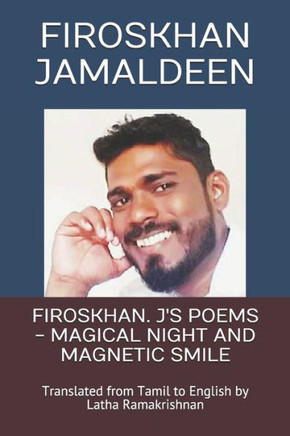 Firoskhan. j's Poems - Magical Night and Magnetic Smile: Translated from Tamil to English by Latha Ramakrishnan