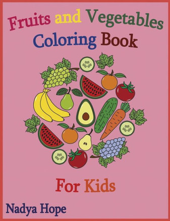 Fruits and Vegetables Coloring Book For Kids: Coloring Book For Kids, Teens, Adults; Fruits, Vegetables, Berries