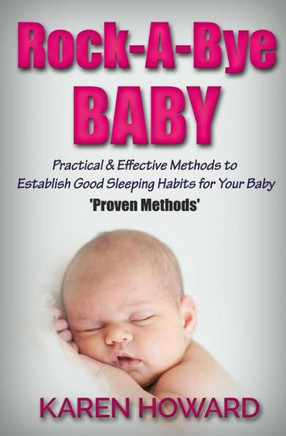 Rock-A-Bye Baby: Practical & Effective Methods To Establish Good Sleeping Habits