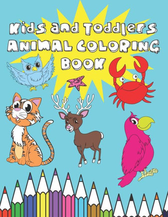 Kids and Toddlers Animal Coloring Book: Fun Early Learning and Relaxation Animals Coloring Book for Boys and Girls