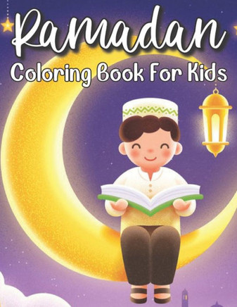 Ramadan Coloring Book For Kids: A perfect Islamic Activity Book For Kids And Muslim Holy Ramadan Month Special Gift For Your Children's.