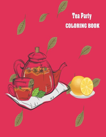 Tea Party Coloring Book: An Adult Coloring Book for Tea Lovers