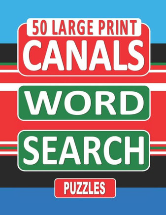 50 Large Print CANALS Word Search Puzzles: Search And Find The Words Related To Canals In This One Puzzle Per Page Book, For Canal Enthusiasts Who Lov