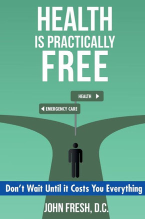 Health Is Practically Free: Don't Wait Until it Costs You Everything