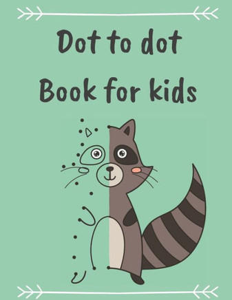 Cute Dot To Dot Book For Kids: Fun Connect The Dots Book For Kids Age 3, 4, 5, 6, 7, 8 For Boys And Girls