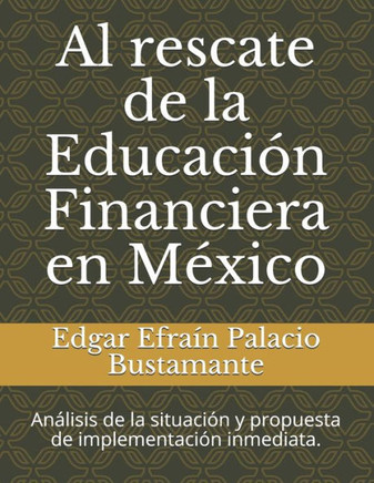 Al rescate de la Educación Financiera en México: Análisis de la situación y propuesta de implementación inmediata.