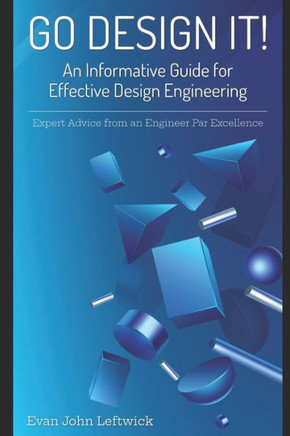 Go Design It!: An Informative Guide for Effective Design Engineering