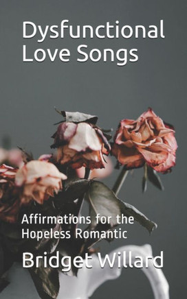 Dysfunctional Love Songs: Affirmations for the Hopeless Romantic