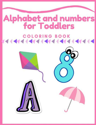 Alphabet and numbers coloring book for Toddlers: Alphabet and numbers for Toddlers Coloring Book: First Coloring Books For Toddler Ages 1-3, Big Illus