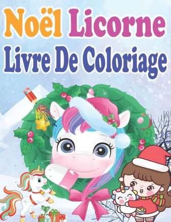 Noël Licorne Livre De Coloriage: 35 Pages à Colorier Avec De Belles Et Affectueuses Licornes Licorne De Noël Livre De Coloriage Pour Les Enfants De 4