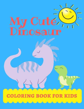 My Cute Dinosaur Coloring Book for kids: pictures to color/fun children's coloring book for boys and girls/with 75 Adorable Dinosaur Pages for Toddler