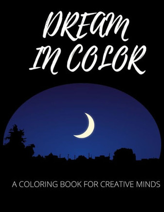 Dream in Color: A Coloring Book for Creative Minds