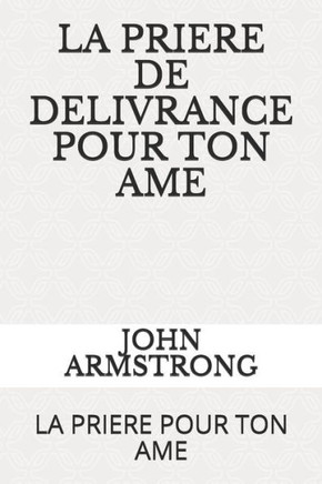 La Priere de Delivrance Pour Ton AME: La Priere Pour Ton AME